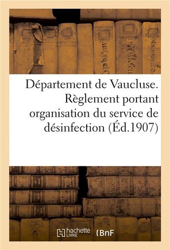 Couverture du livre « Département de Vaucluse. Règlement portant organisation du service départemental de désinfection » de Impr. De Millo aux éditions Hachette Bnf