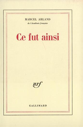 Couverture du livre « Ce fut ainsi » de Marcel Arland aux éditions Gallimard