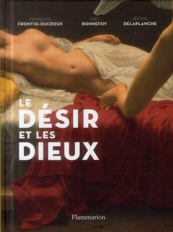 Couverture du livre « Le désir et les dieux » de Yves Bonnefoy et Jerome Delaplanche et Francoise Frontisi-Ducroux aux éditions Flammarion