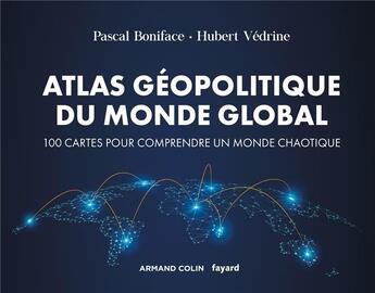 Couverture du livre « Atlas géopolitique du monde global ; 100 cartes pour comprendre un monde chaotique (4e édition) » de Pascal Boniface et Hubert Vedrine aux éditions Armand Colin