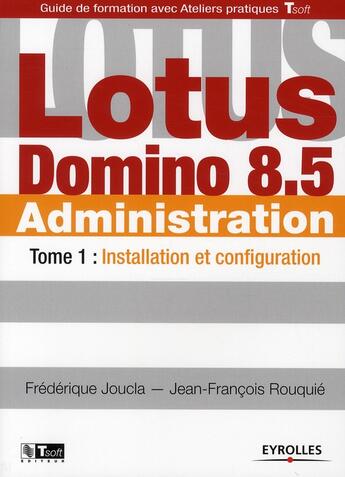 Couverture du livre « Lotus domino 8.5 administration. t.1 ; installation et configuration » de Frederique Joucla et Jean-Francois Rouquie aux éditions Eyrolles