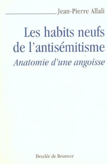 Couverture du livre « Les habits neufs de l'antisemitisme - anatomie d'une angoisse » de Jean-Pierre Allali aux éditions Desclee De Brouwer