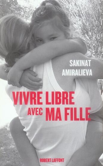 Couverture du livre « Vivre libre avec ma fille » de Sakinat Amiralieva aux éditions Robert Laffont