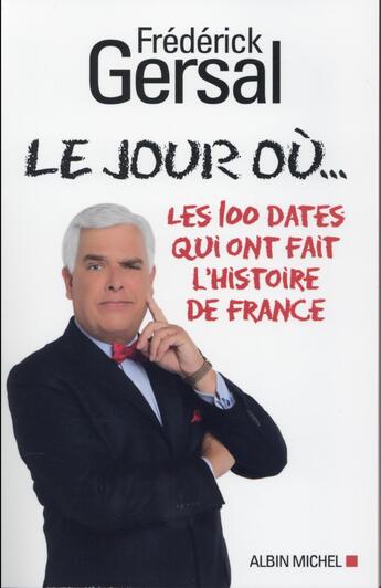 Couverture du livre « Le jour où... les 100 dates qui ont fait l'histoire de France » de Frederick Gersal aux éditions Albin Michel