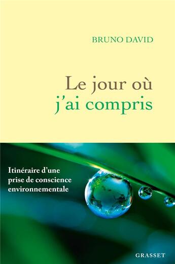 Couverture du livre « Le jour où j'ai compris : itinéraire d'une prise de conscience environnementale » de Bruno David aux éditions Grasset