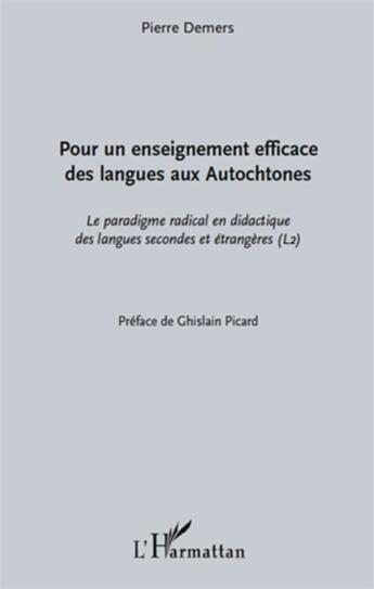 Couverture du livre « Pour un enseignement efficace des langues aux autochtones ; le paradigme radical en didactique des langues secondes et étrangères » de Pierre Demers aux éditions L'harmattan