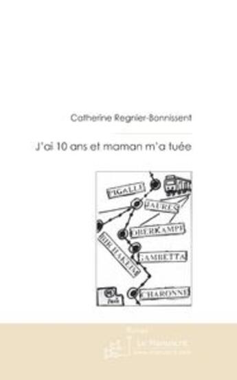 Couverture du livre « J'AI 10 ANS ET MAMAN M'A TUEE » de Catherine Regnier-Bonnissent aux éditions Le Manuscrit