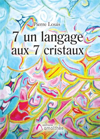 Couverture du livre « 7 un langage aux 7 cristaux » de Louis Pierre aux éditions Amalthee