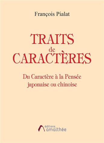 Couverture du livre « Traits de caractères ; du caractère à la pensée japonaise ou chinoise » de Francois Pialat aux éditions Amalthee