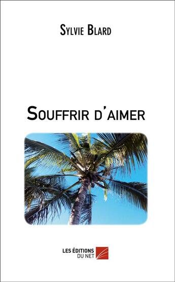 Couverture du livre « Souffrir d'aimer » de Sylvie Blard aux éditions Editions Du Net