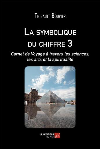 Couverture du livre « La symbolique du chiffre 3 : Carnet de voyage à travers les sciences, les arts et la spiritualité » de Thibault Bouvier aux éditions Editions Du Net