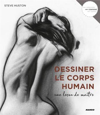 Couverture du livre « Dessiner le corps humain ; une leçon de maître » de Steve Huston aux éditions Mango