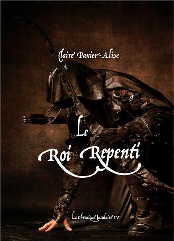 Couverture du livre « Le roi repenti ; la chronique Insulaire 4 » de Claire Panier-Alix aux éditions Books On Demand