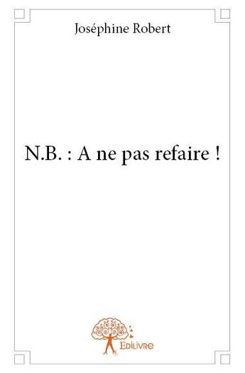 Couverture du livre « N.b. : à ne pas refaire ! » de Josephine Robert aux éditions Edilivre