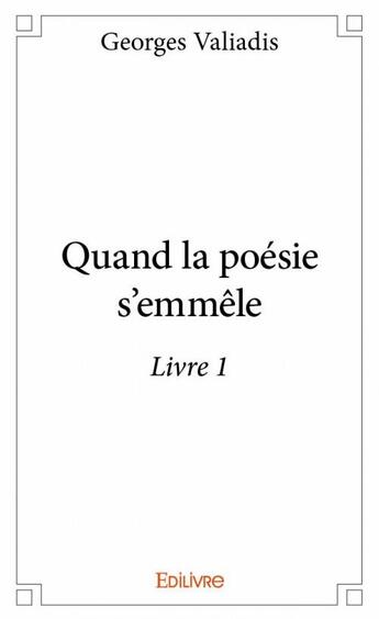 Couverture du livre « Quand la poésie s'emmêle t.1 » de Georges Valiadis aux éditions Edilivre