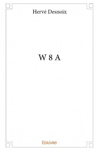 Couverture du livre « W 8 A » de Herve Desnoix aux éditions Edilivre