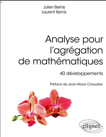 Couverture du livre « Analyse pour l'agrégation de mathématiques ; 40 développements (édition 2018) » de Julien Bernis et Laurent Bernis aux éditions Ellipses