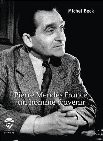 Couverture du livre « Pierre Mendès France, un homme d'avenir » de Michel Beck aux éditions Societe Des Ecrivains