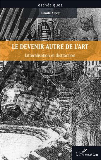 Couverture du livre « Le devenir autre de l'art ; littéralisation et distraction » de Claude Amey aux éditions L'harmattan