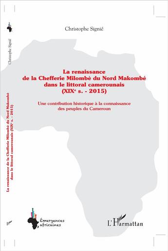 Couverture du livre « La renaissance de la Chefferie Milombè du Nord Makombe ; dans le littoral camerounais (XIXe s. - 2015) ; une contribution historique à la connaissance des peuples du Cameroun » de Signie Christophe aux éditions L'harmattan