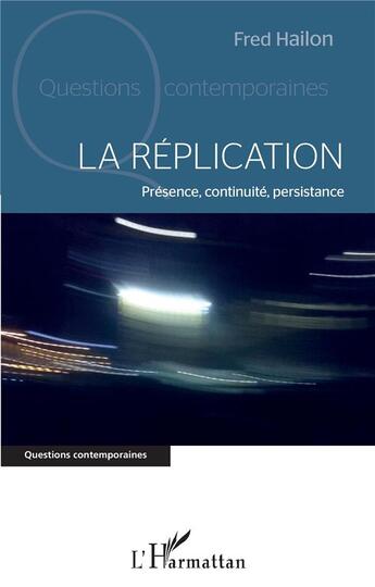 Couverture du livre « La réplication ; présence, continuiée, persistance » de Fred Hailon aux éditions L'harmattan