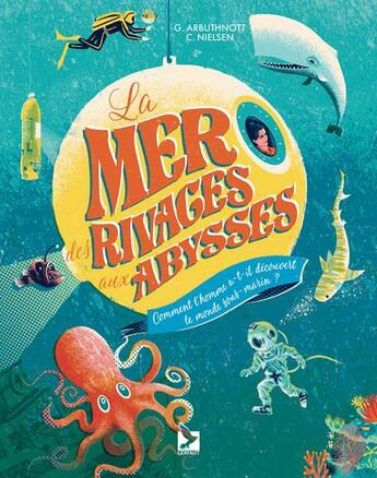 Couverture du livre « La mer du rivage aux abysses : comment l'homme a-t-il découvert le monde sous-marin? » de Gill Arbuthnott et Christopher Nielsen aux éditions Gerfaut Jeunesse