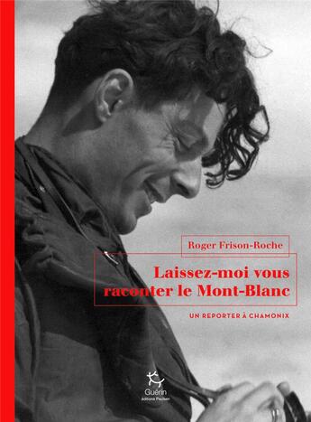 Couverture du livre « Laissez-moi vous raconter le Mont-Blanc ; un reporter à Chamonix » de Roger Frison-Roche aux éditions Paulsen Guerin