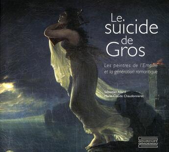 Couverture du livre « Le suicide de Gros ; les peintres de l'Empire et la génération romantique » de Marie-Claude Chaudonneret et Sebastien Allard aux éditions Gourcuff Gradenigo