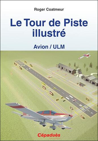 Couverture du livre « Le tour de piste illustré (avion/ULM) » de Roger Coatmeur aux éditions Cepadues