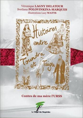 Couverture du livre « Contes de ma mère l'URSS ; histoires entre Toundra et Taïga » de Veronique Lagny Delatour et Svetlana Polovinkina-Marques aux éditions Le Verger Des Hesperides