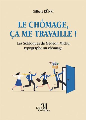 Couverture du livre « Le chômage, ça me travaille ! les Soliloques de Gédéon Michu, typographe au chômage » de Gilbert Kunzi aux éditions Les Trois Colonnes