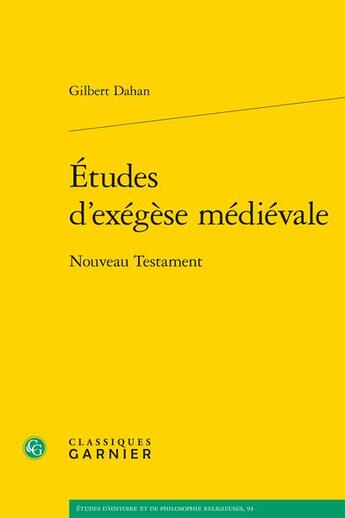 Couverture du livre « Études d'exégèse médiévale : Nouveau Testament » de Gilbert Dahan aux éditions Classiques Garnier