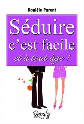 Couverture du livre « Séduire, c'est facile et à tout âge ! » de Daniele Parent aux éditions Dangles