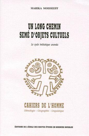 Couverture du livre « Un Long chemin semé d'objets cultuels : Le cycle initiatique aranda » de Marika Moisseeff aux éditions Ehess