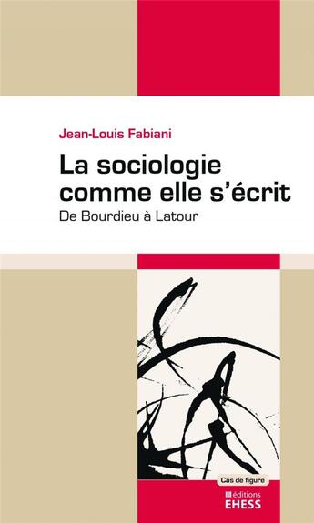 Couverture du livre « La sociologie comme elle s'écrit ; de Bourdieu à Latour » de Jean-Louis Fabiani aux éditions Ehess