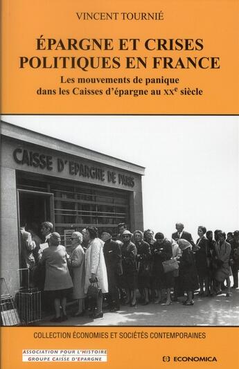 Couverture du livre « Épargne et crises politiques en France ; les mouvements de panique dans les Caisses d'épargne au XXe siècle » de Vincent Tournie aux éditions Economica