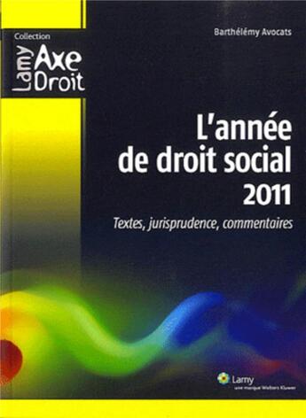 Couverture du livre « L'annee de droit social 2011 - textes, jurisprudence, commentaires. » de Barthelemy Avocats aux éditions Lamy