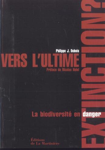 Couverture du livre « Vers L'Ultime Extinction ? La Biodiversite En Danger » de Dubois Philippe Jacq aux éditions La Martiniere