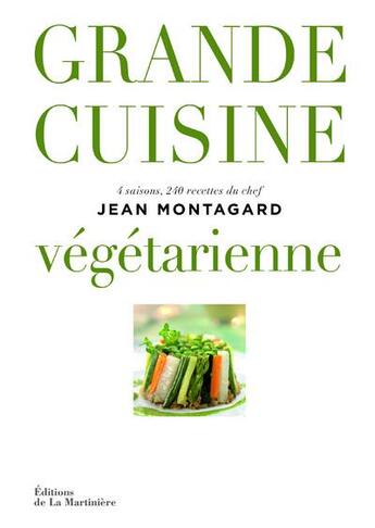 Couverture du livre « Grande cuisine végétarienne ; 4 saisons, 240 recettes du chef Jean Montagard » de Jean-Francois Riviere et Jean Montagard aux éditions La Martiniere