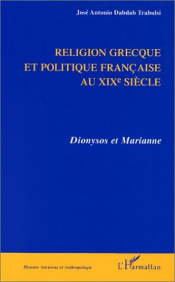 Couverture du livre « Religion grecque et politique au xixe siecle ; Dyonisos et Marianne » de Jose Antonio Dabdab Trabulsi aux éditions L'harmattan