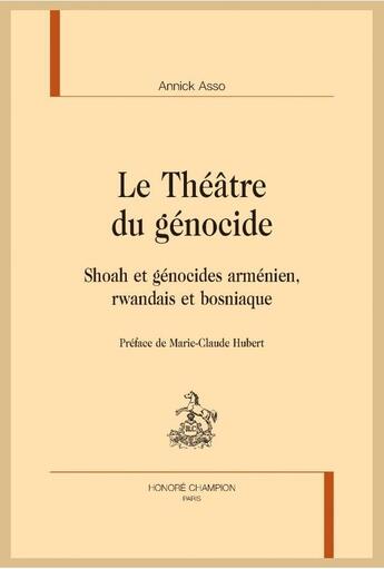 Couverture du livre « Le théâtre du génocide ; Shoah et génocides arménien, rwandais et bosniaque » de Annick Asso aux éditions Honore Champion