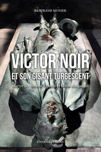 Couverture du livre « Victor noir et son gisant turgescent ; martyr du second empire et héros malgré lui » de Bertrand Munier aux éditions Signe