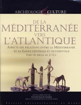 Couverture du livre « De la méditerranée vers l'atlantique ; aspects des relations entre la méditerranée et la gaule centrale et occidentale » de Dominique Frere aux éditions Pu De Rennes