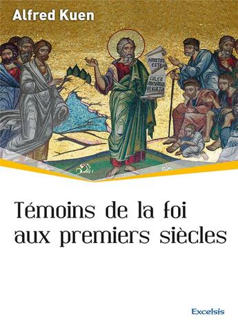 Couverture du livre « Témoins de la foi aux premiers siècles » de Alfred Kuen aux éditions Excelsis