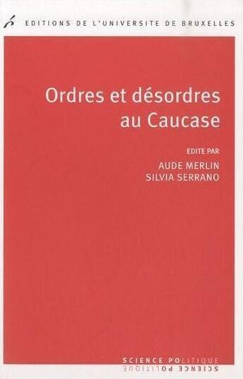 Couverture du livre « Ordres et désordres au Causase » de Aude Merlin et Silvia Serrano aux éditions Universite De Bruxelles