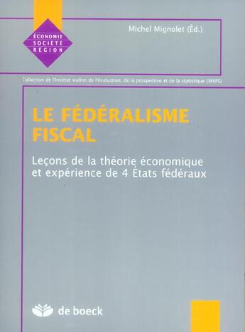 Couverture du livre « Le federalisme fiscal lecons de la theorie economique et experience de 4 etats federaux » de Mignolet aux éditions De Boeck