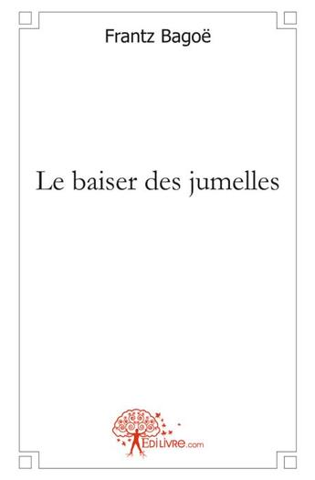 Couverture du livre « Le baiser des jumelles » de Frantz Bagoe aux éditions Edilivre