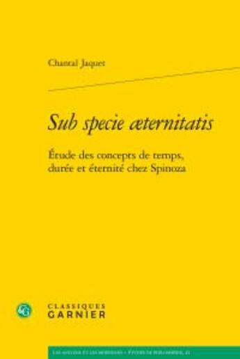 Couverture du livre « Sub specie aeternitatis ; étude des concepts de temps, durée et éternité chez Spinoza » de Chantal Jaquet aux éditions Classiques Garnier