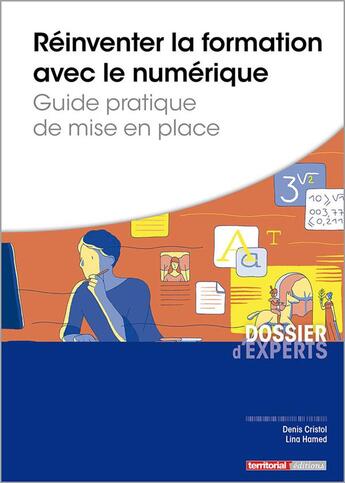 Couverture du livre « Réinventer la formation avec le numérique ; guide pratique de mise en place » de Denis Cristol et Lina Hamed aux éditions Territorial