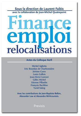 Couverture du livre « Finance, emploi, relocalisations ; actes du colloque Xerfi » de Laurent Faibis et Jean-Michel Quatrepoint aux éditions Xerfi